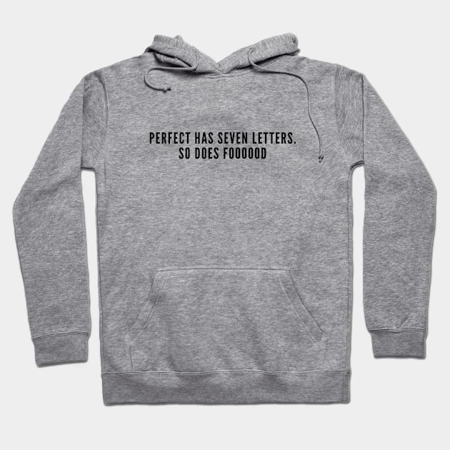 Cute - Perfect Has Seven Letters So Does Food - Funny Joke Statement Humor Slogan Hoodie by sillyslogans